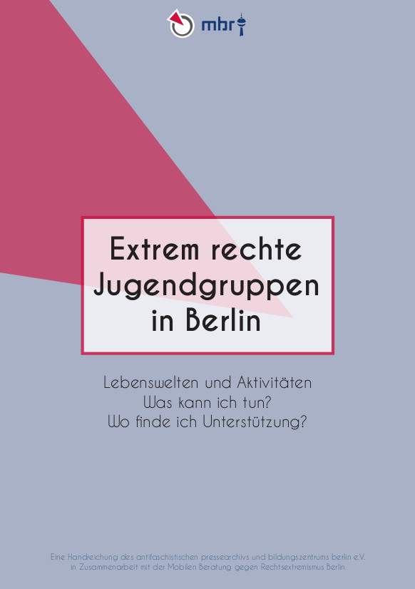 Extrem rechte Jugendgruppen in Berlin. Lebenswelten und Aktivitäten. Was kann ich tun? Wo finde ich Unterstützung?